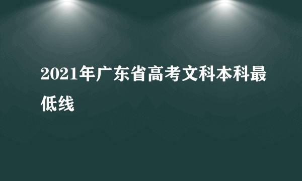 2021年广东省高考文科本科最低线