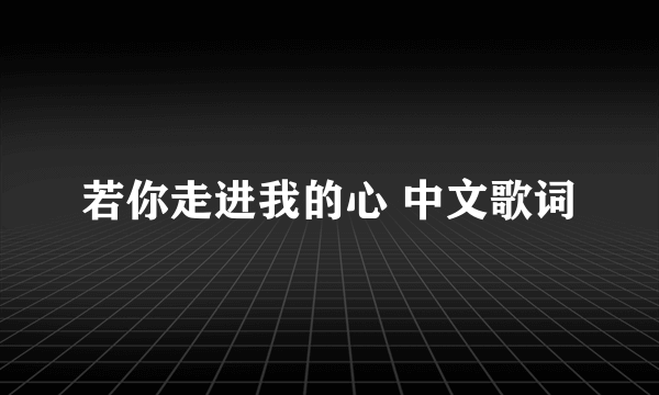 若你走进我的心 中文歌词