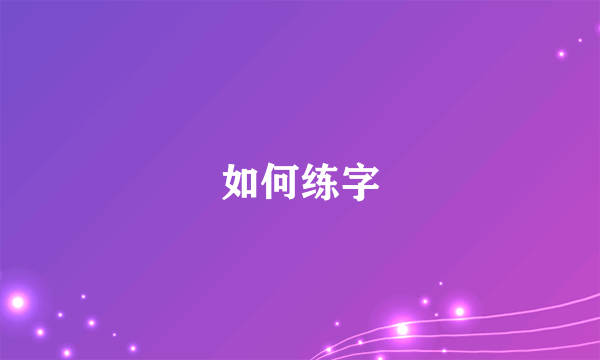 如何练字