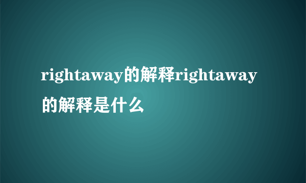 rightaway的解释rightaway的解释是什么