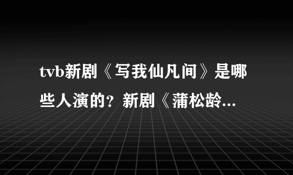 tvb新剧《写我仙凡间》是哪些人演的？新剧《蒲松龄》又是哪些人演的？