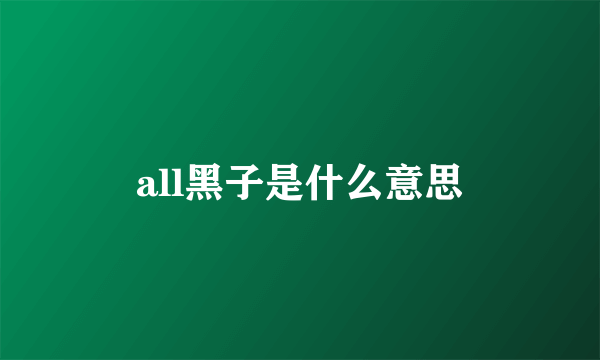 all黑子是什么意思