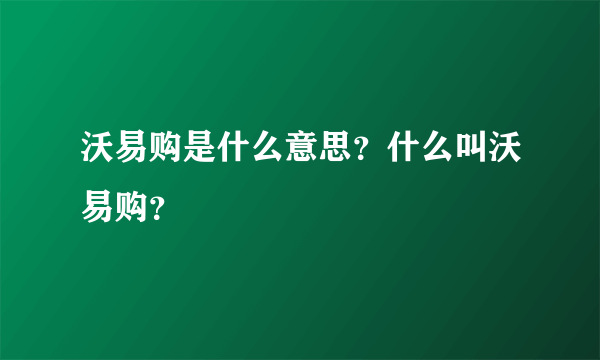 沃易购是什么意思？什么叫沃易购？