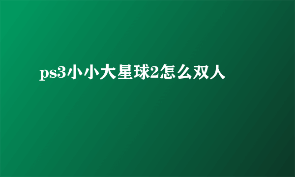 ps3小小大星球2怎么双人