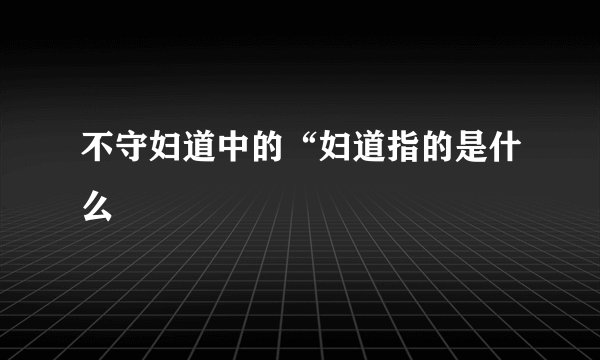 不守妇道中的“妇道指的是什么