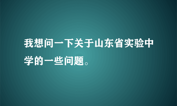 我想问一下关于山东省实验中学的一些问题。