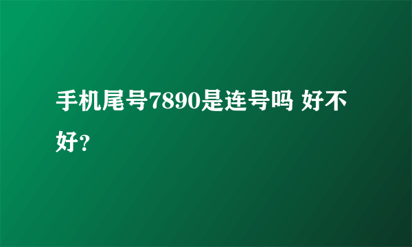 手机尾号7890是连号吗 好不好？