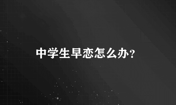 中学生早恋怎么办？