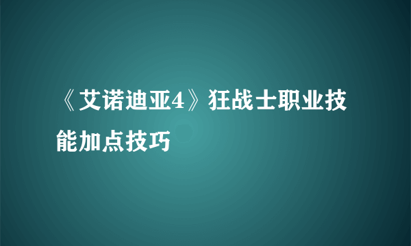 《艾诺迪亚4》狂战士职业技能加点技巧