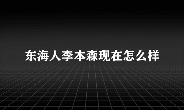 东海人李本森现在怎么样