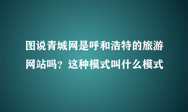 图说青城网是呼和浩特的旅游网站吗？这种模式叫什么模式