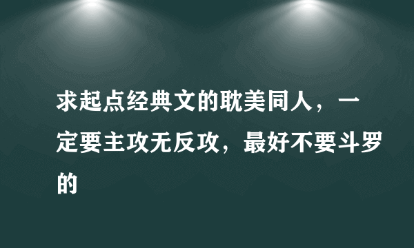 求起点经典文的耽美同人，一定要主攻无反攻，最好不要斗罗的