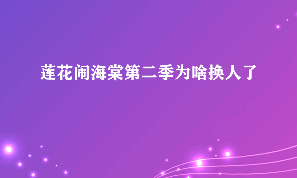 莲花闹海棠第二季为啥换人了