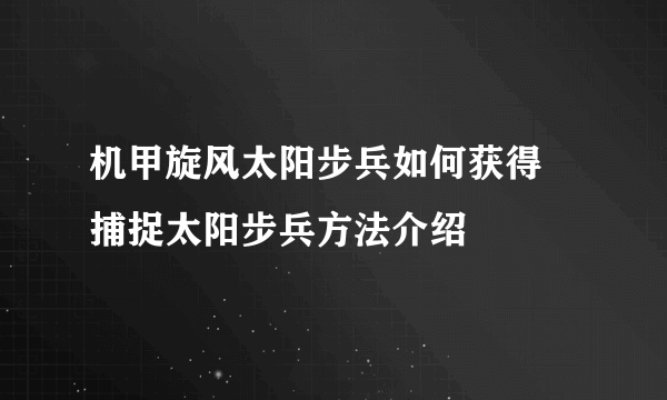 机甲旋风太阳步兵如何获得 捕捉太阳步兵方法介绍