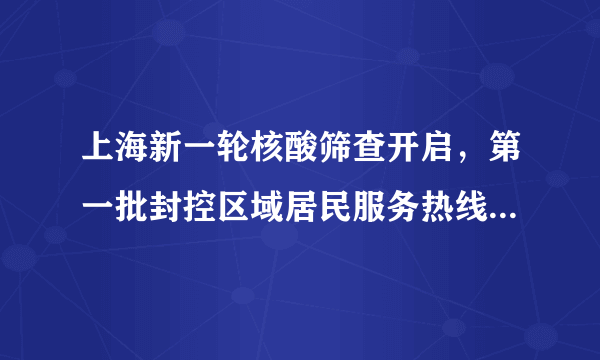 上海新一轮核酸筛查开启，第一批封控区域居民服务热线电话一览