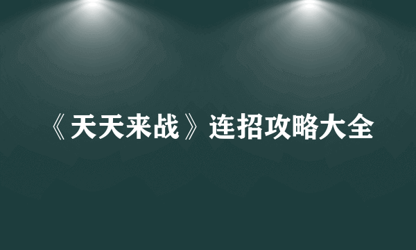 《天天来战》连招攻略大全