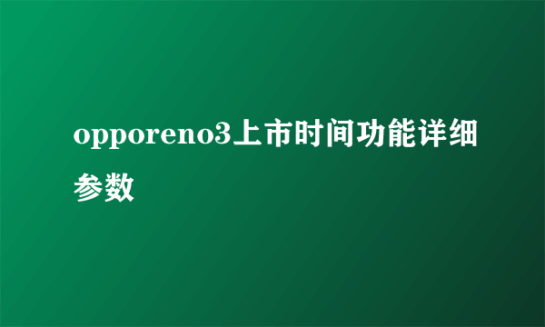 opporeno3上市时间功能详细参数