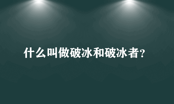 什么叫做破冰和破冰者？