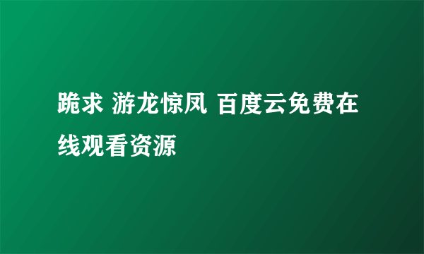 跪求 游龙惊凤 百度云免费在线观看资源