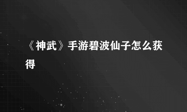 《神武》手游碧波仙子怎么获得