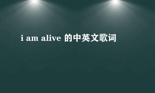 i am alive 的中英文歌词