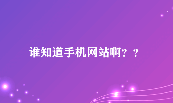 谁知道手机网站啊？？