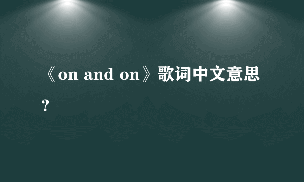 《on and on》歌词中文意思？