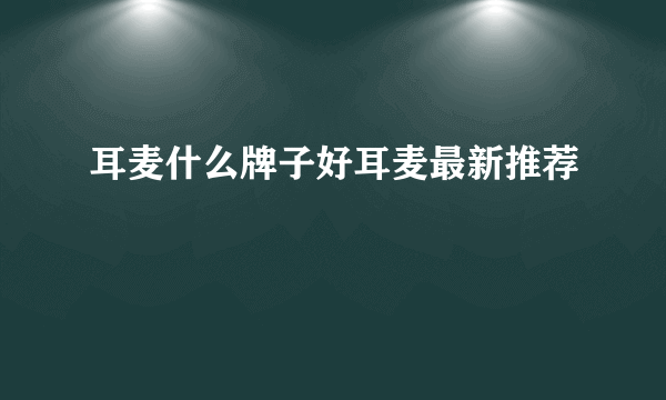 耳麦什么牌子好耳麦最新推荐