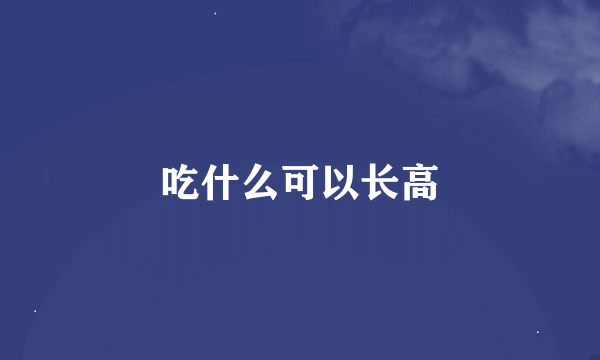 吃什么可以长高