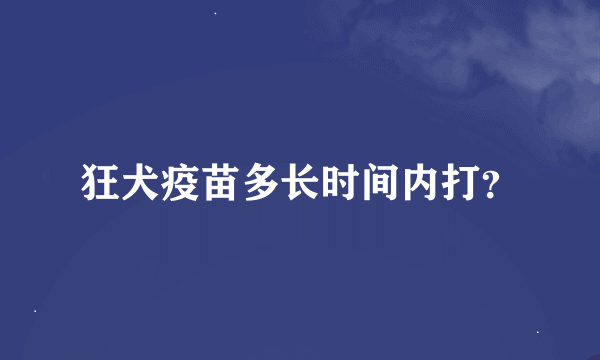 狂犬疫苗多长时间内打？