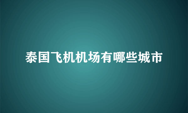 泰国飞机机场有哪些城市