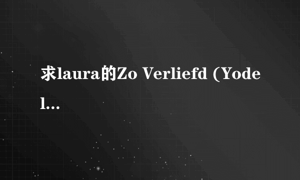 求laura的Zo Verliefd (Yodelo)歌词、、