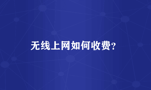 无线上网如何收费？