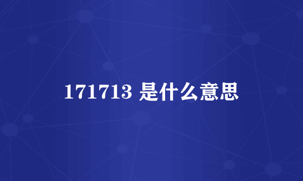 171713 是什么意思