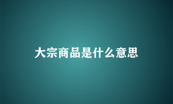 大宗商品是什么意思