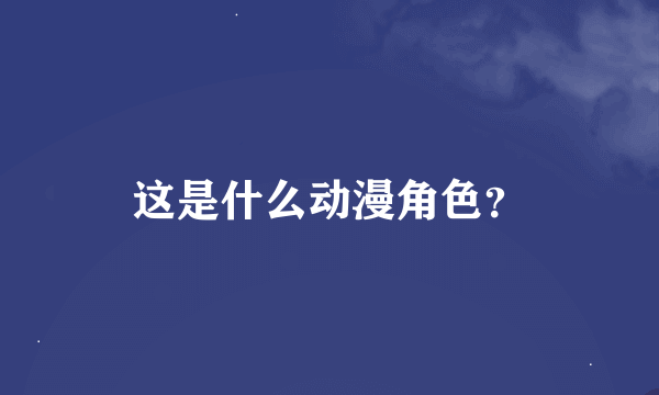 这是什么动漫角色？