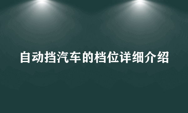 自动挡汽车的档位详细介绍