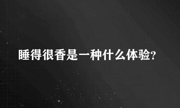 睡得很香是一种什么体验？