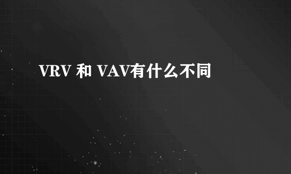 VRV 和 VAV有什么不同