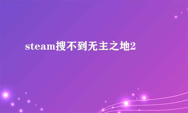 steam搜不到无主之地2