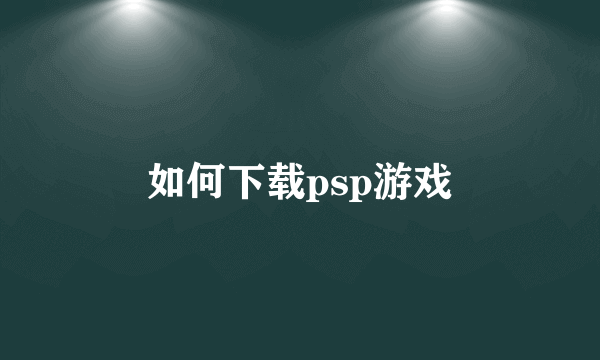 如何下载psp游戏