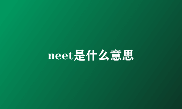 neet是什么意思