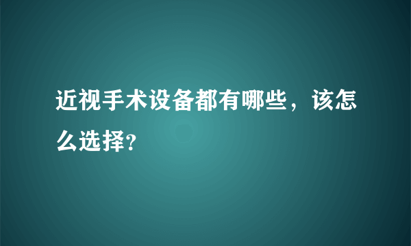 近视手术设备都有哪些，该怎么选择？