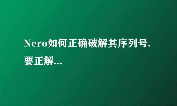 Nero如何正确破解其序列号.要正解...