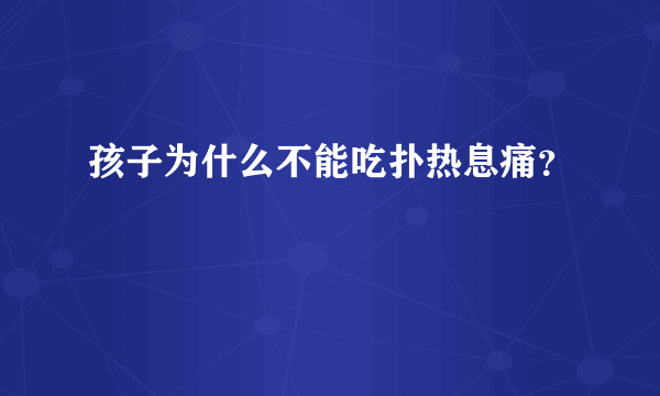 孩子为什么不能吃扑热息痛？