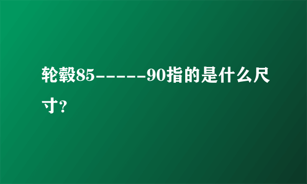 轮毂85-----90指的是什么尺寸？