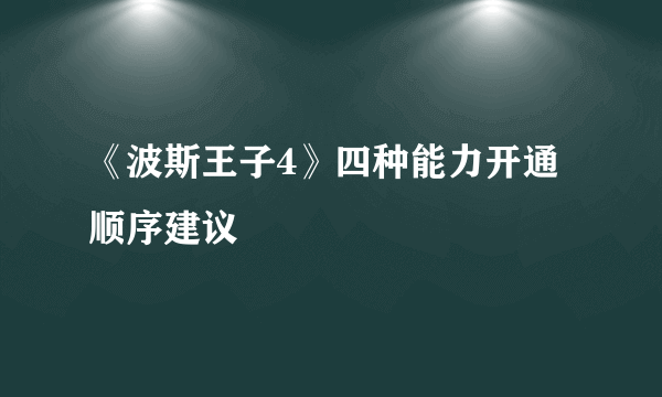 《波斯王子4》四种能力开通顺序建议