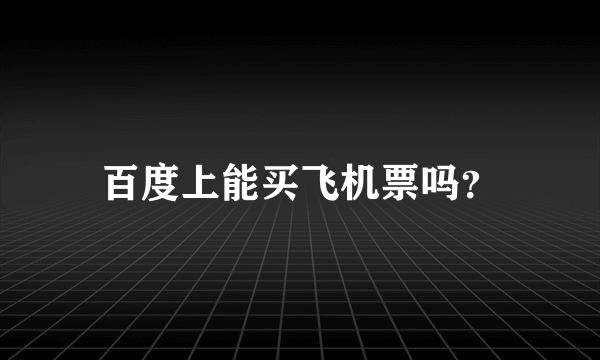 百度上能买飞机票吗？