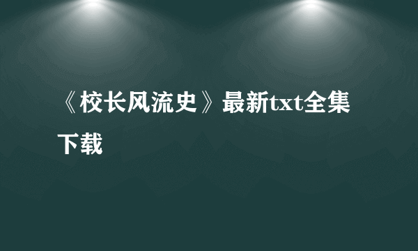 《校长风流史》最新txt全集下载