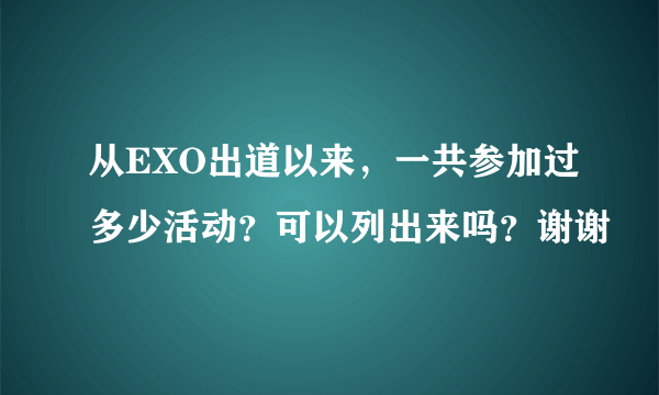 从EXO出道以来，一共参加过多少活动？可以列出来吗？谢谢